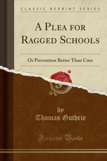Plea for Ragged Schools: Or Prevention Better Than Cure (Classic Reprint)