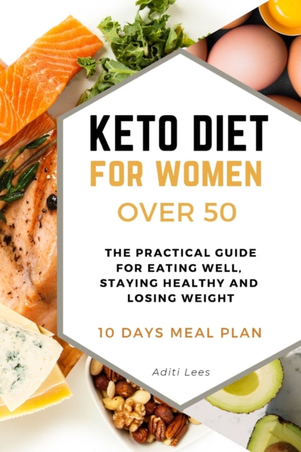 Keto Diet for Women Over 50: The Practical Guide for Eating Well, Staying Healthy and Losing Weight. 10 Days Meal Plan