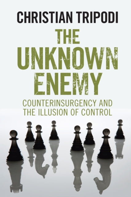 Unknown Enemy: Counterinsurgency and the Illusion of Control
