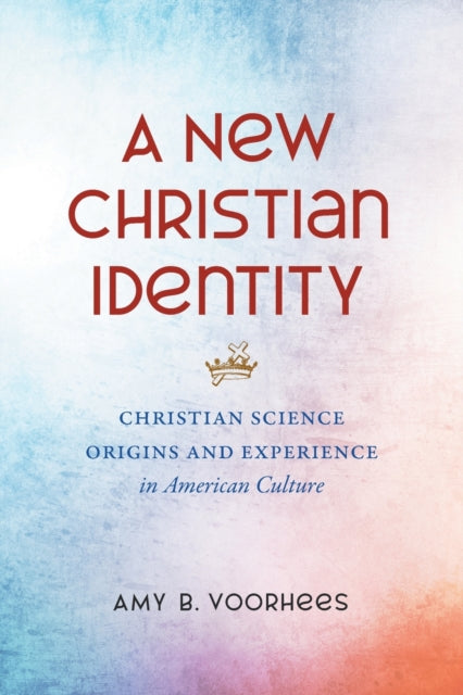 New Christian Identity: Christian Science Origins and Experience in American Culture