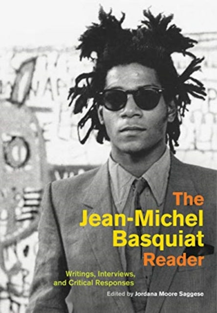 Jean-Michel Basquiat Reader: Writings, Interviews, and Critical Responses