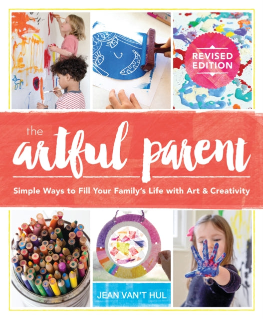 Artful Parent: Simple Ways to Fill Your Family's Life with Art and Creativity
