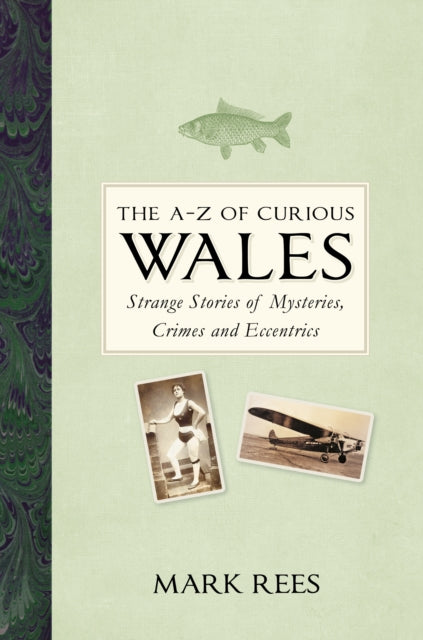 A-Z of Curious Wales: Strange Stories of Mysteries, Crimes and Eccentrics