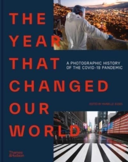 Year That Changed Our World: A Photographic History of the Covid-19 Pandemic