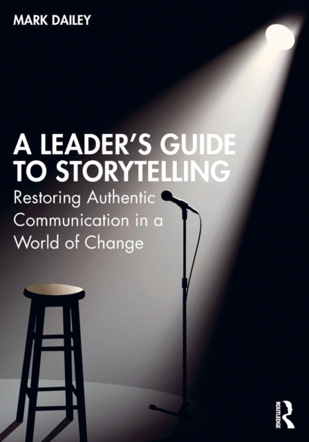 Leader's Guide to Storytelling: Restoring Authentic Communication in a World of Change