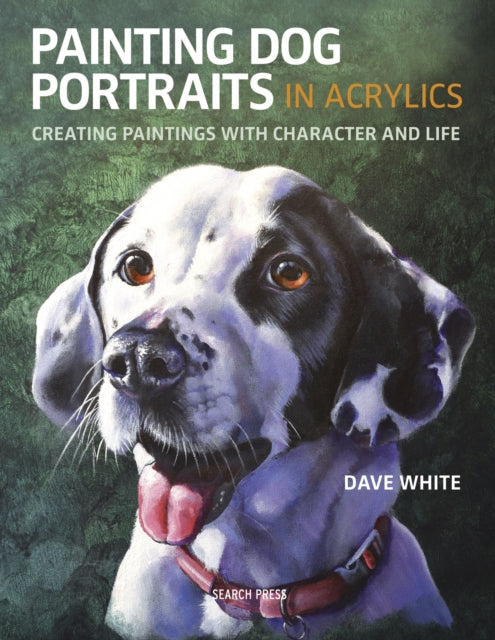 Painting Dog Portraits in Acrylics: Creating Paintings with Character and Life
