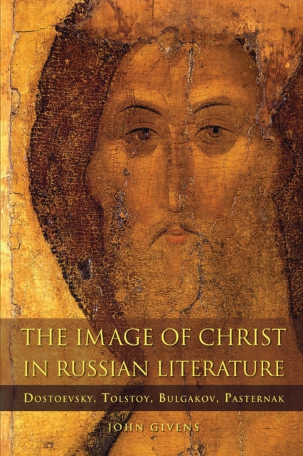 Image of Christ in Russian Literature: Dostoevsky, Tolstoy, Bulgakov, Pasternak