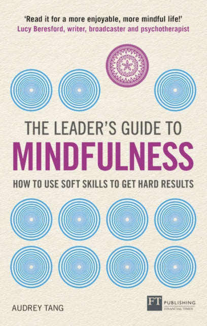 Leader's Guide to Mindfulness: How to Use Soft Skills to Get Hard Results