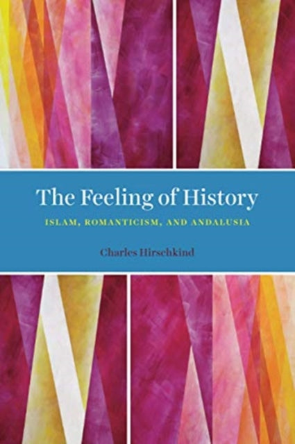 Feeling of History: Islam, Romanticism, and Andalusia