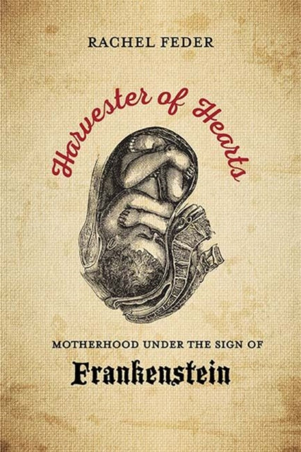 Harvester of Hearts: Motherhood under the Sign of Frankenstein