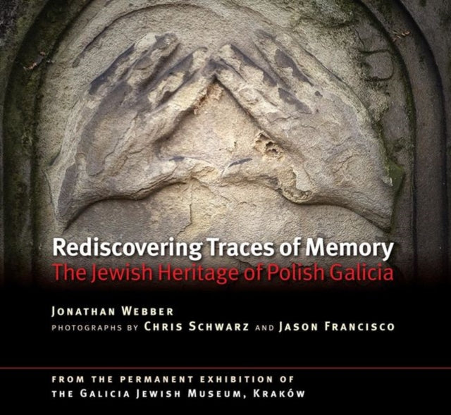Rediscovering Traces of Memory: The Jewish Heritage of Polish Galicia [Second edition]