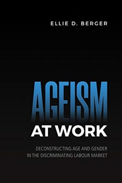 Ageism at Work: Deconstructing Age and Gender in the Discriminating Labour Market