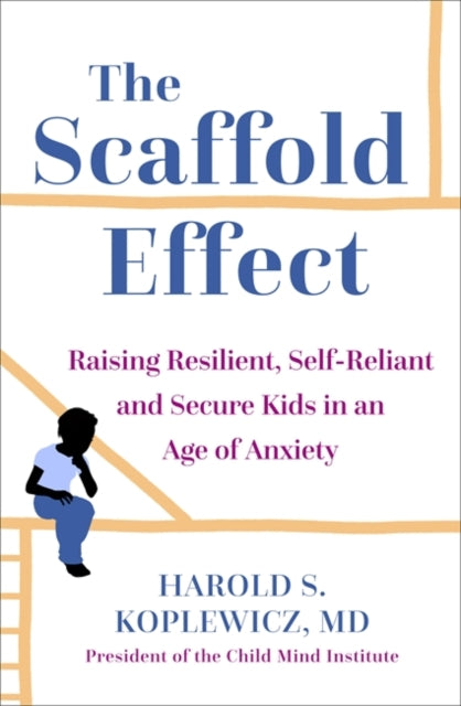Scaffold Effect: Raising Resilient, Self-Reliant and Secure Kids in an Age of Anxiety