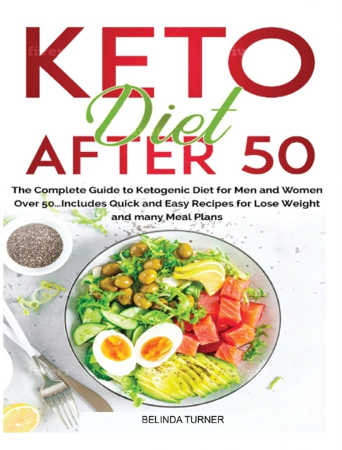 Keto Diet After 50: The Complete Guide to Ketogenic Diet for Men and Women Over 50...Includes Quick and Easy Recipes for Losing Weight and Many Meal Plans