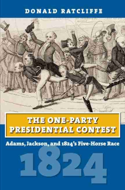 One-Party Presidential Contest: Adams, Jackson, and 1824's Five-Horse Race