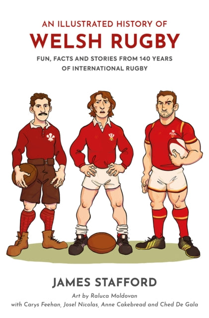 Illustrated History of Welsh Rugby: Fun, Facts and Stories from 140 Years of International Rugby