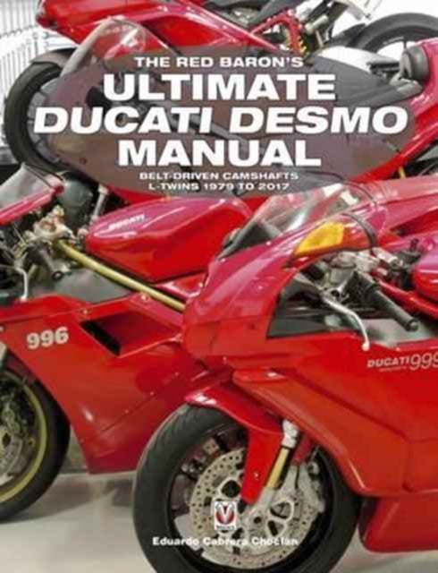 Red Baron's Ultimate Ducati Desmo Manual: Belt-Driven Camshafts L-Twins 1979 to 2017
