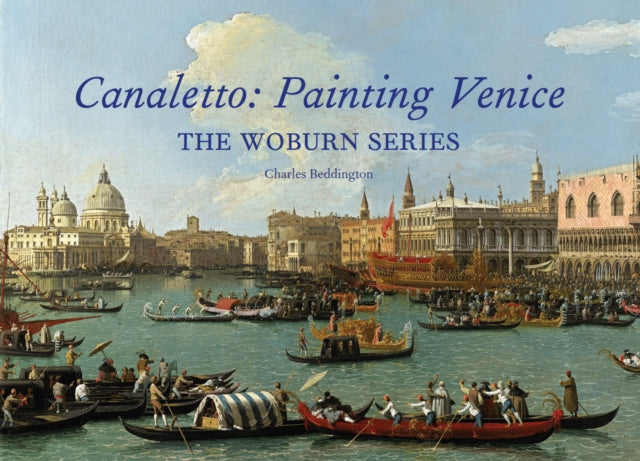 Canaletto: Painting Venice: The Woburn Series