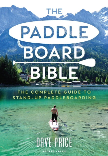 Paddleboard Bible: The complete guide to stand-up paddleboarding