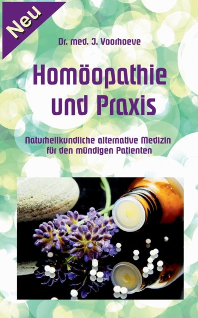 Homoeopathie und Praxis: Naturheilkundliche alternative Medizin fur den mundigen Patienten