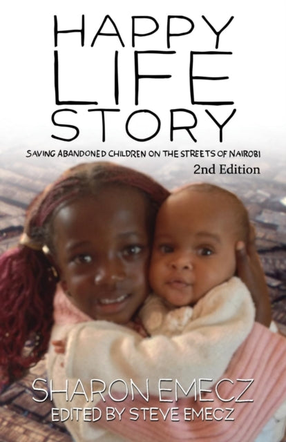 Happy Life Story (2nd Edition): Saving abandoned children on the streets of Nairobi - 2nd Edition