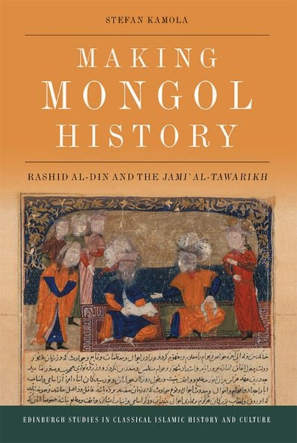 Making Mongol History: Rashid Al-Din and the Jami? Al-Tawarikh