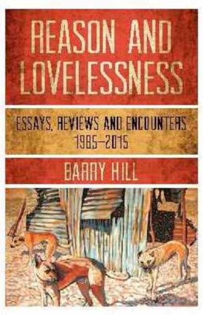 Reason and Lovelessness: Essays, Encounters, Reviews 1980-2017
