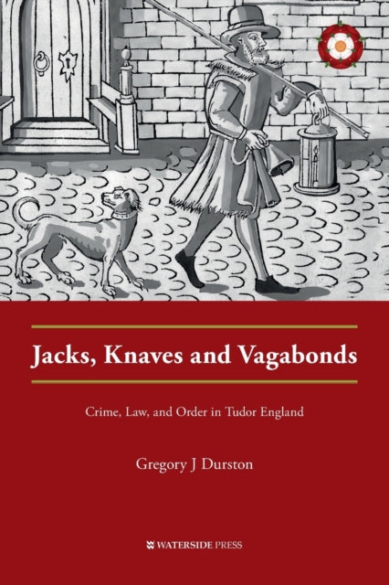 Jacks, Knaves and Vagabonds: Crime, Law, and Order in Tudor England