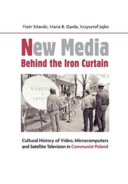 New Media Behind the Iron Curtain - Cultural History of Video, Microcomputers and Satellite Television in Communist Poland