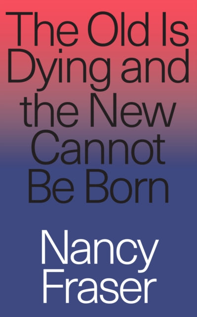 Old Is Dying and the New Cannot Be Born: From Progressive Neoliberalism to Trump and Beyond