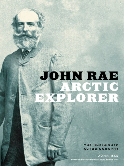 John Rae, Arctic Explorer: The Unfinished Autobiography