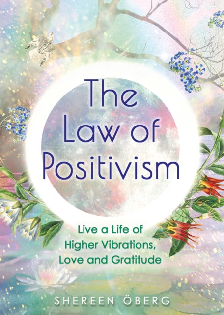 Law of Positivism: Live a Life of Higher Vibrations, Love and Gratitude