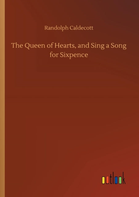 Queen of Hearts, and Sing a Song for Sixpence