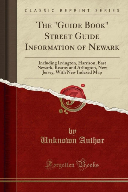 Guide Book Street Guide Information of Newark: Including Irvington, Harrison, East Newark, Kearny and Arlington, New Jersey; With New Indexed Map (Classic Reprint)
