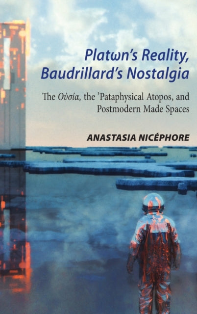 Plat n's Reality, Baudrillard's Nostalgia: The O    , the 'Pataphysical Atopos, and Postmodern Made Spaces