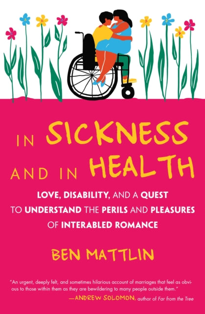 In Sickness and in Health: Love, Disability, and a Quest to Understand the Perils and Pleasures of Inter-abled Romance