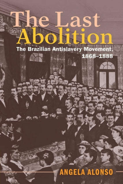 Last Abolition: The Brazilian Antislavery Movement, 1868-1888
