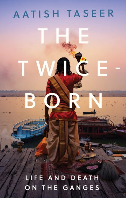 Twice-Born: Life and Death on the Ganges
