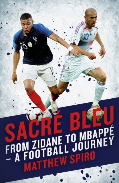 Sacre Bleu: Zidane to Mbappe - A football journey