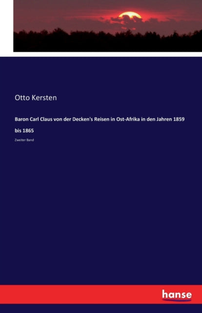 Baron Carl Claus von der Decken's Reisen in Ost-Afrika in den Jahren 1859 bis 1865: Zweiter Band