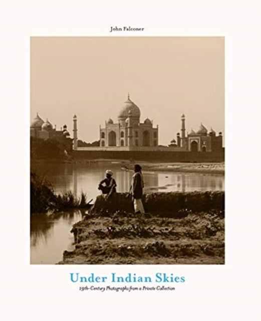 Under Indian Skies: 19th-Century Photographs from a Private Collection