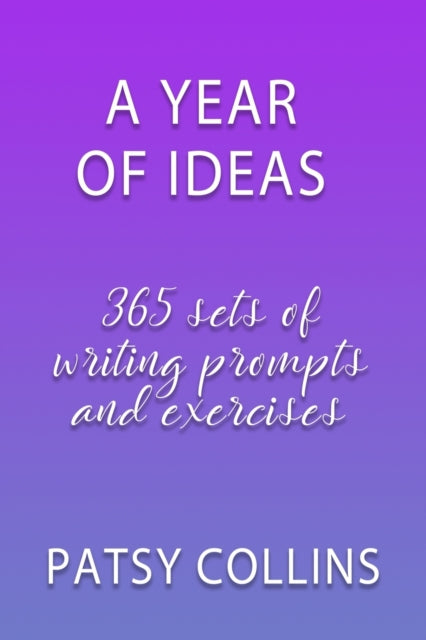 Year Of Ideas: 365 sets of writing prompts and exercises