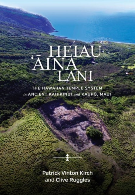Heiau, 'Aina, Lani: The Hawaiian Temple System in Ancient Kahikinui and Kaupo, Maui