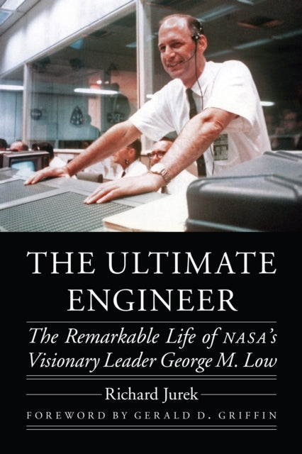 Ultimate Engineer: The Remarkable Life of NASA's Visionary Leader George M. Low