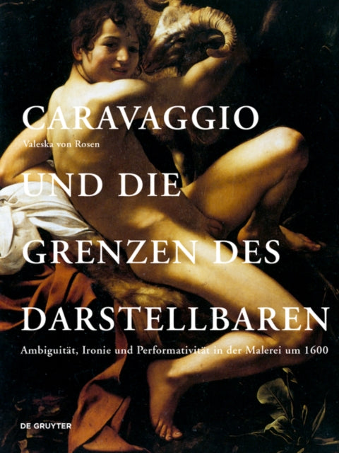 Caravaggio und die Grenzen des Darstellbaren: Ambiguitat, Ironie und Performativitat in der Malerei um 1600