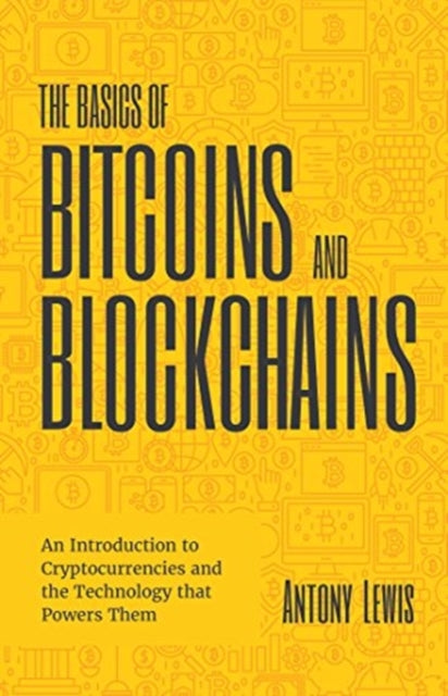 Basics of Bitcoins and Blockchains: An Introduction to Cryptocurrencies and the Technology that Powers Them (Cryptography, Crypto Trading, Digital Assets, NFT)