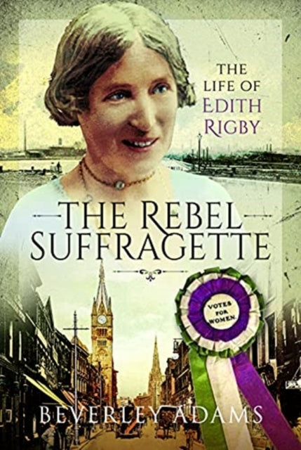 Rebel Suffragette: The Life of Edith Rigby