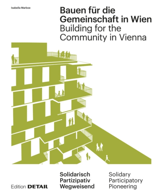 Bauen fur die Gemeinschaft in Wien / Building for the Community in Vienna: Neue gemeinschaftliche Formen des Zusammenleben / New communal forms of cohabitation