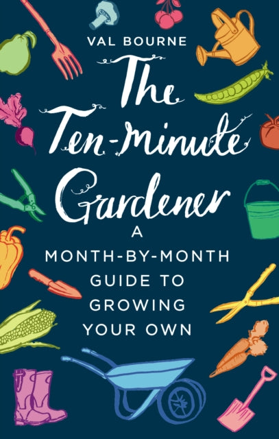 Ten-Minute Gardener: A month-by-month guide to growing your own