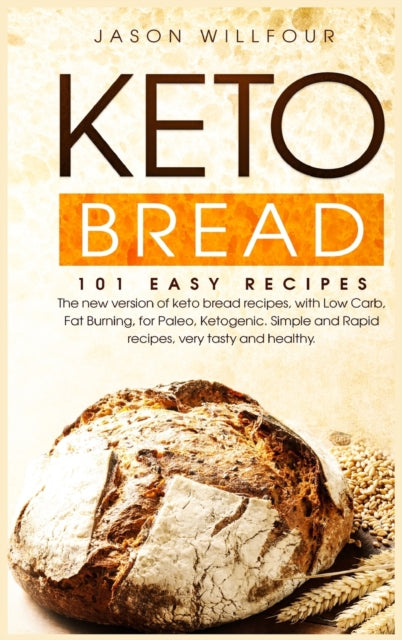Keto Bread: 101 Easy Recipes. The New Version of Keto Bread Recipes, With Low Carb, Fat Burning, For Paleo, Ketogenic. Rapid and straightforward Recipes, Very Tasty and Healthy.